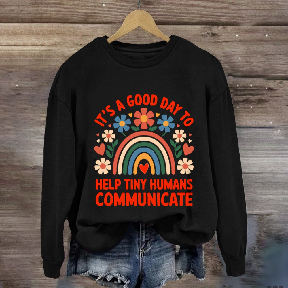 It's A Good Day To Help Tiny Humans Communicate sweatshirt
