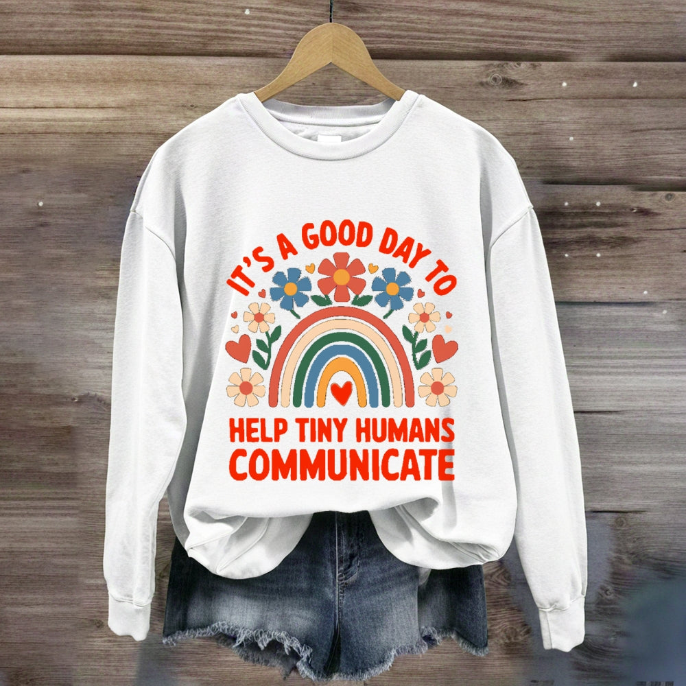 It's A Good Day To Help Tiny Humans Communicate sweatshirt
