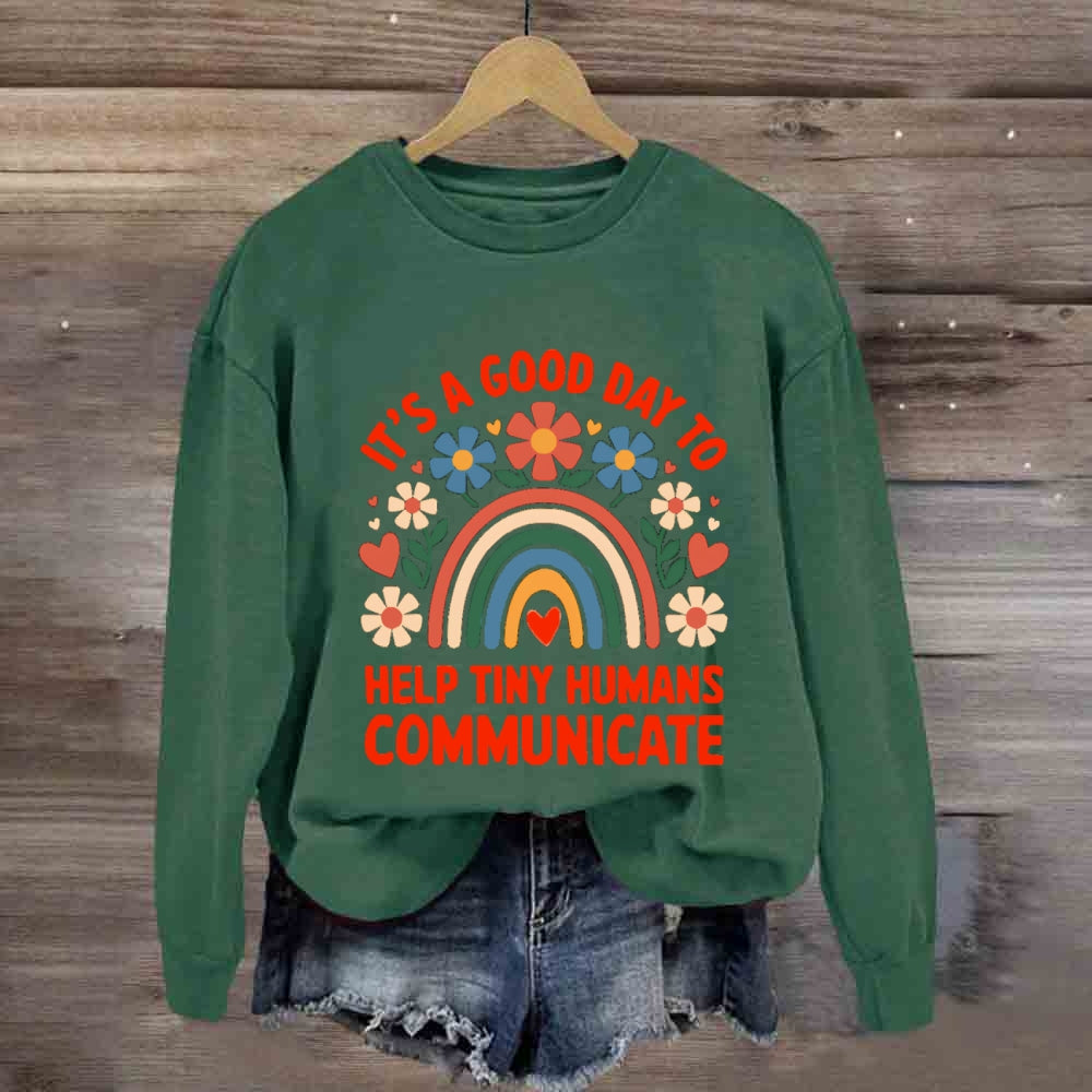 It's A Good Day To Help Tiny Humans Communicate sweatshirt