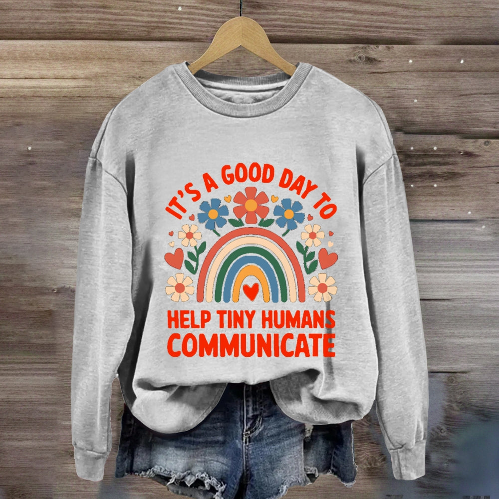 It's A Good Day To Help Tiny Humans Communicate sweatshirt