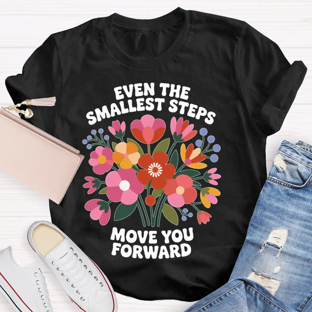 Even The Smallest  Steps Move You Forward T-shirt