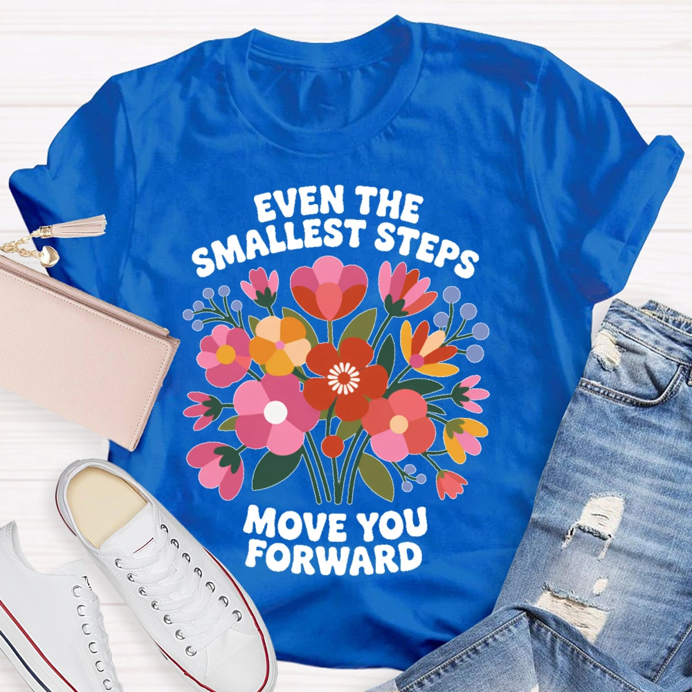 Even The Smallest  Steps Move You Forward T-shirt
