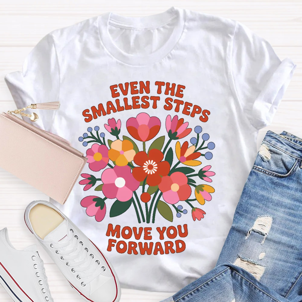 Even The Smallest  Steps Move You Forward T-shirt