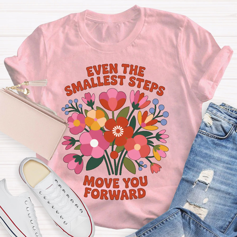 Even The Smallest  Steps Move You Forward T-shirt
