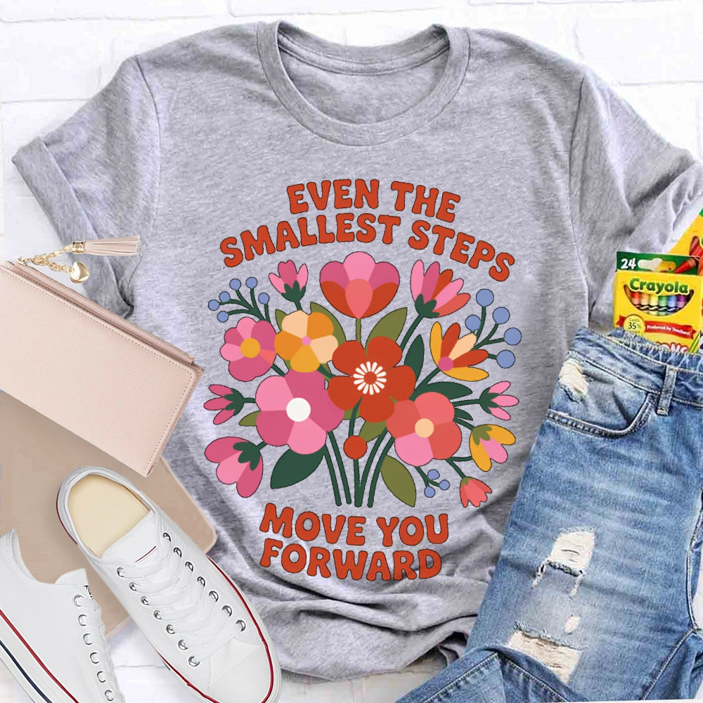 Even The Smallest  Steps Move You Forward T-shirt