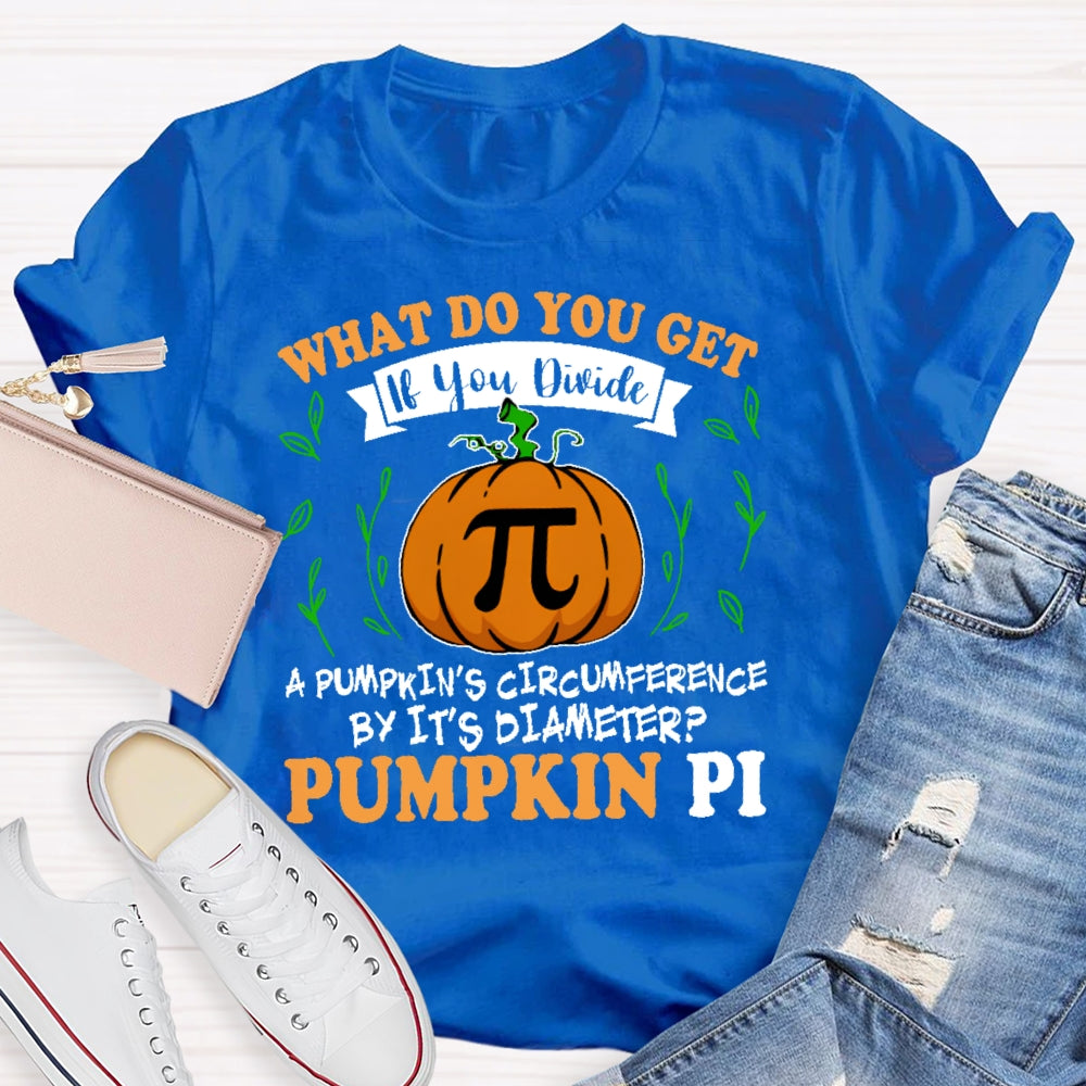 What Do You Get If You Divide A Pumpkin  T-shirt