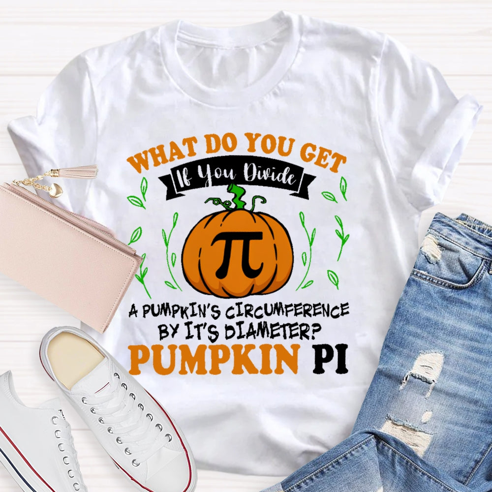 What Do You Get If You Divide A Pumpkin  T-shirt