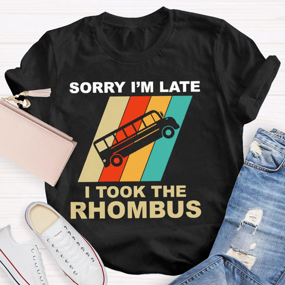 Sorry I'm Late I Took The Rhombus Unisex T-shirt