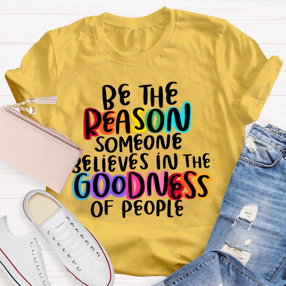 Be The Reason Someone Believes In The Goodness Of People T-shirt