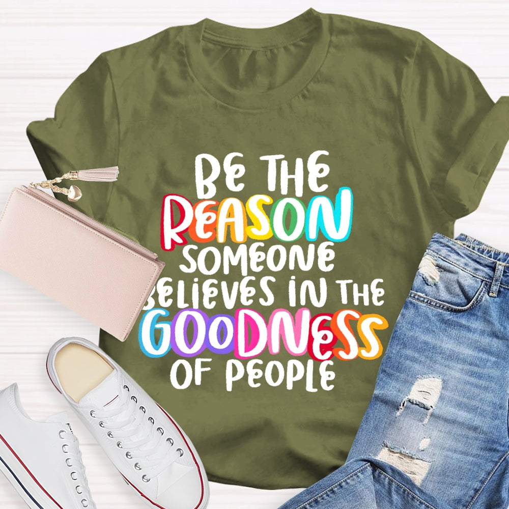 Be The Reason Someone Believes In The Goodness Of People T-shirt