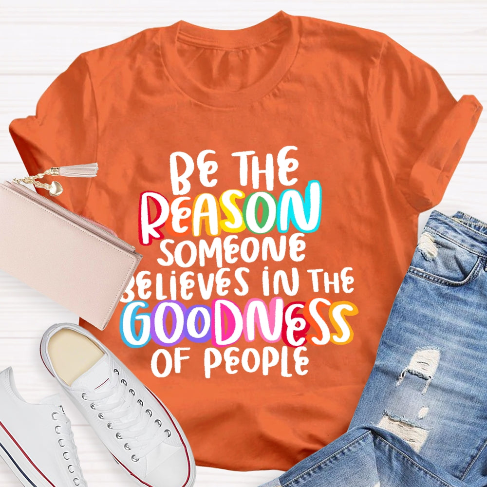 Be The Reason Someone Believes In The Goodness Of People T-shirt