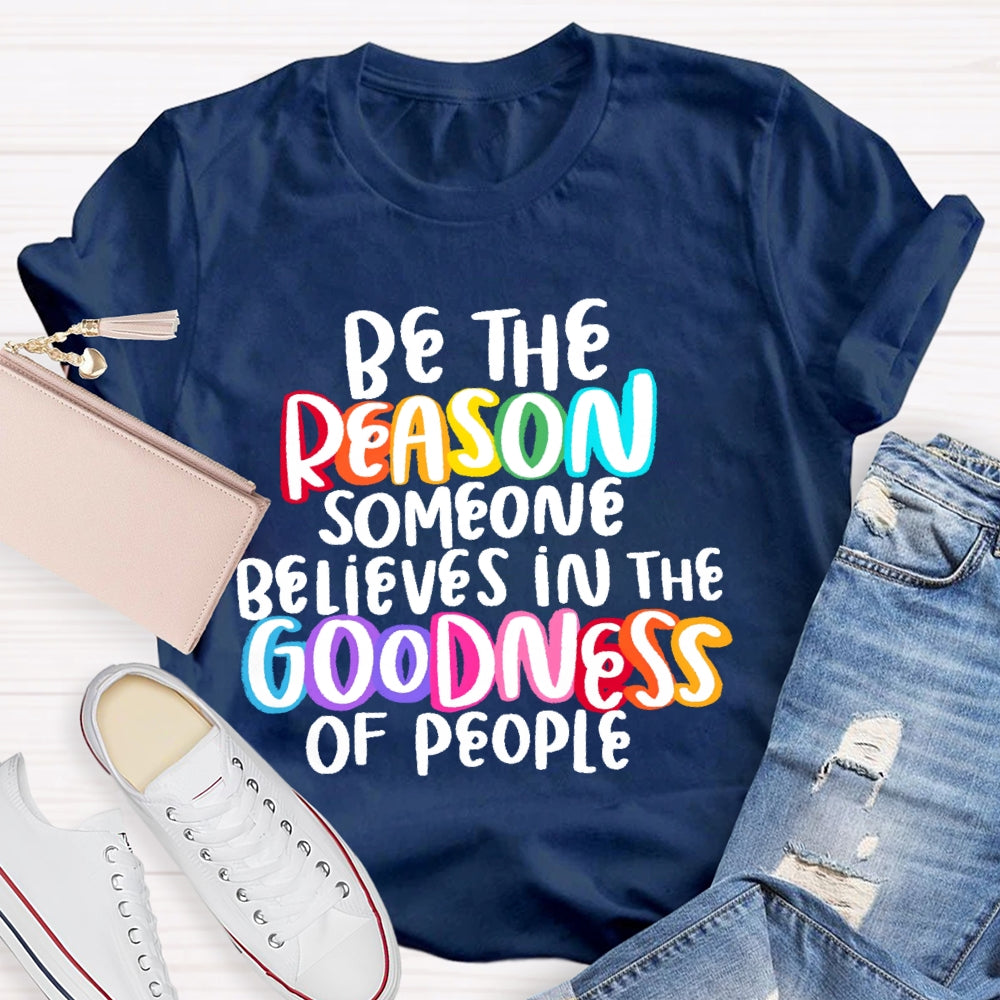 Be The Reason Someone Believes In The Goodness Of People T-shirt