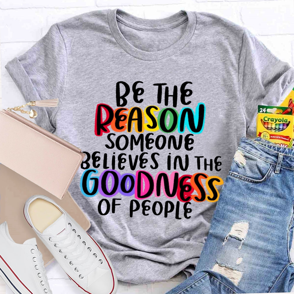 Be The Reason Someone Believes In The Goodness Of People T-shirt