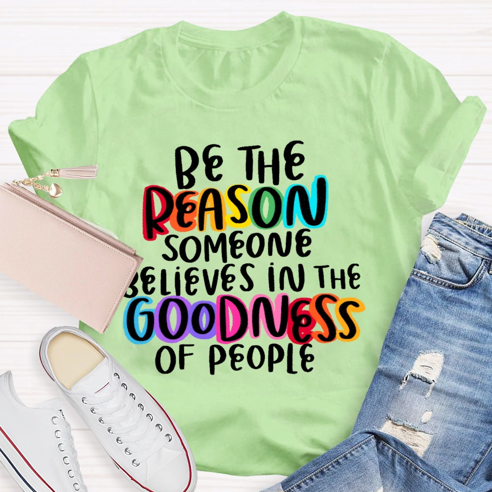 Be The Reason Someone Believes In The Goodness Of People T-shirt