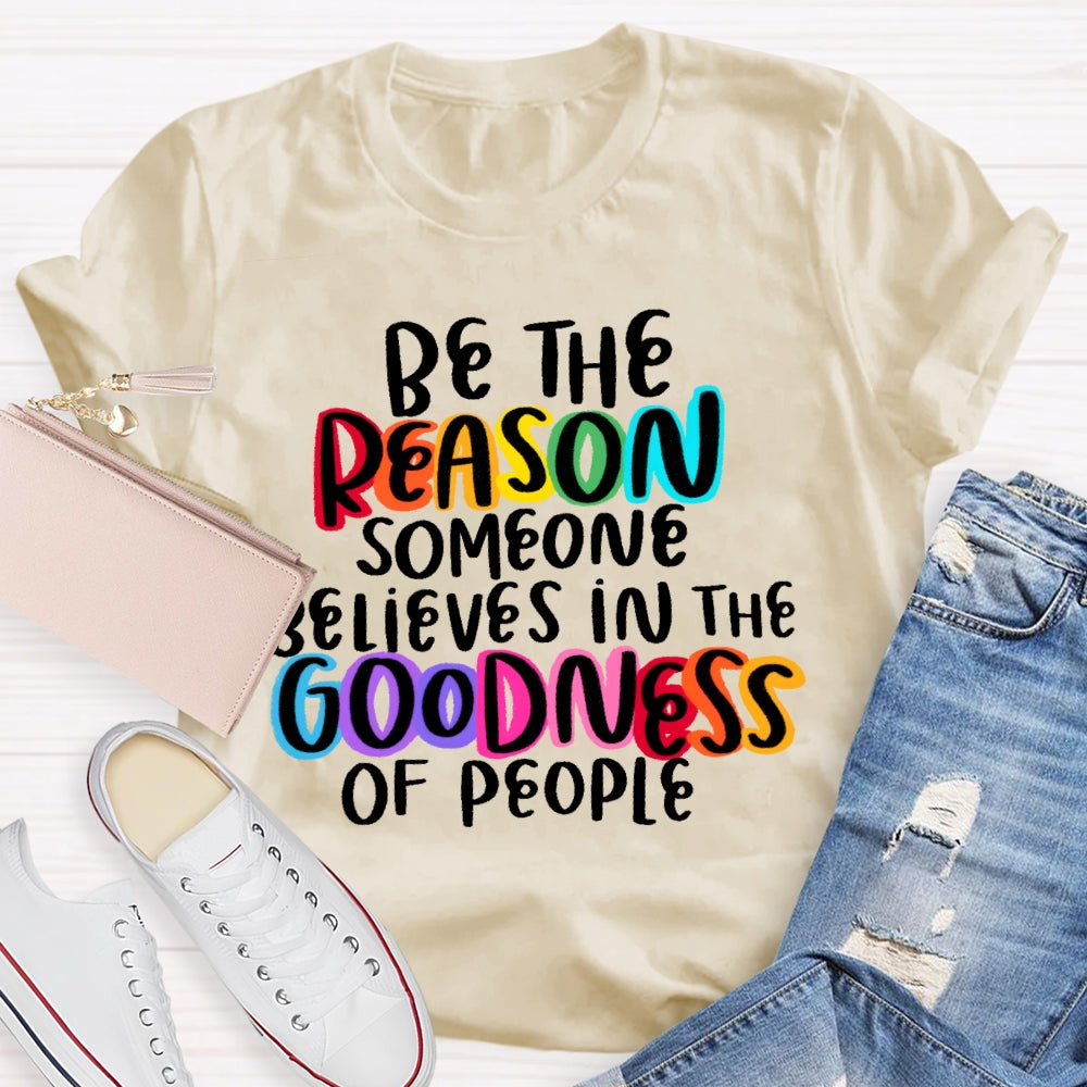 Be The Reason Someone Believes In The Goodness Of People T-shirt