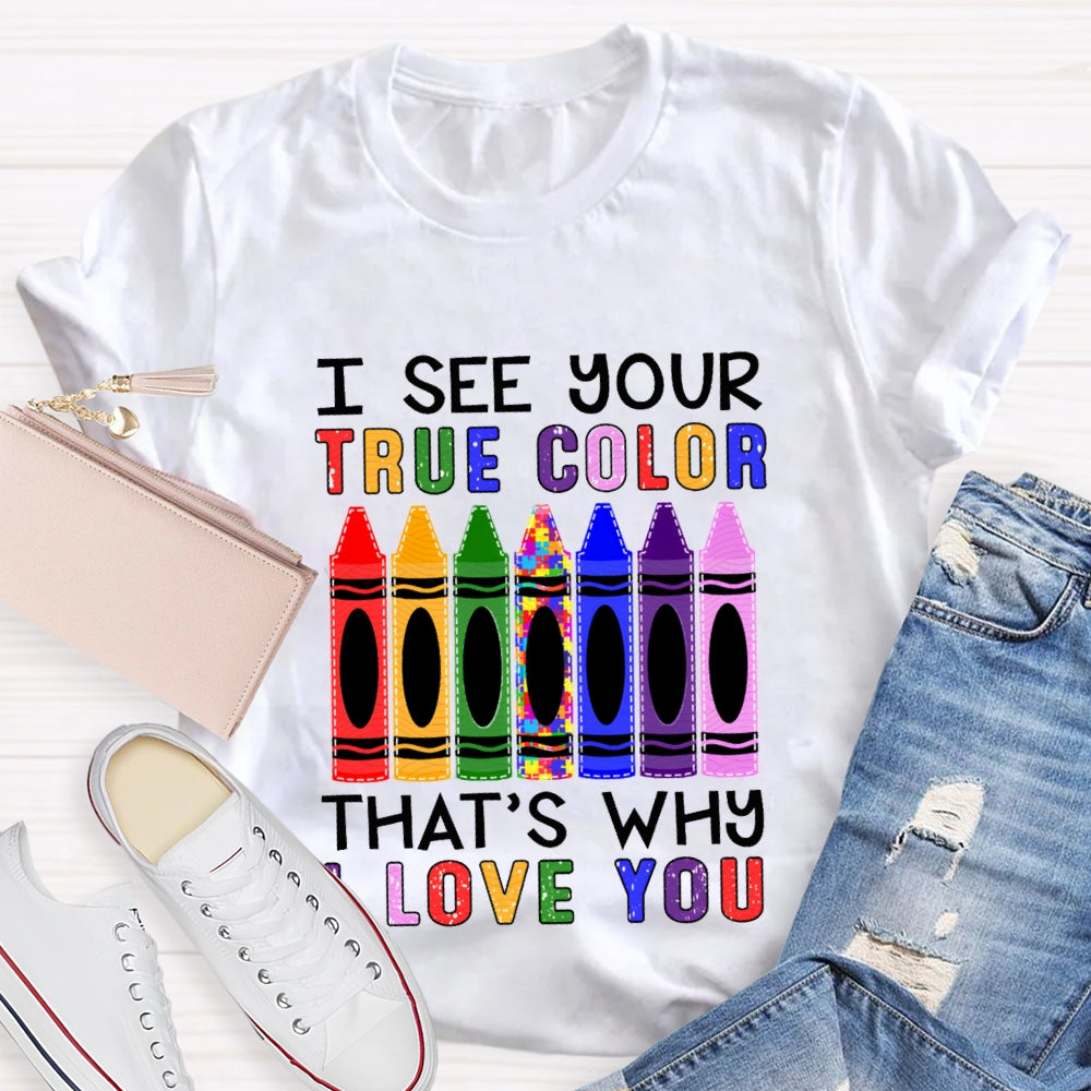 I See Your True Color That'S Why I Love You Colored Crayons T-shirt