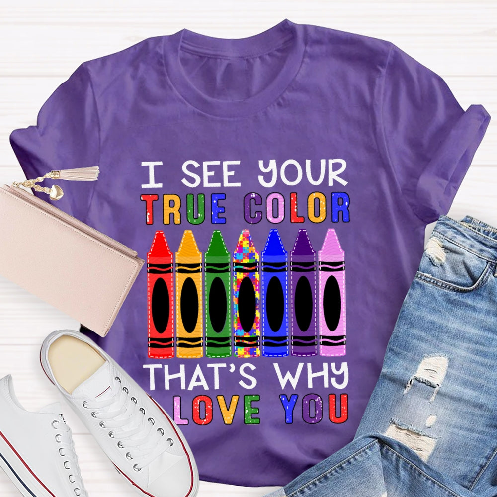 I See Your True Color That'S Why I Love You Colored Crayons T-shirt