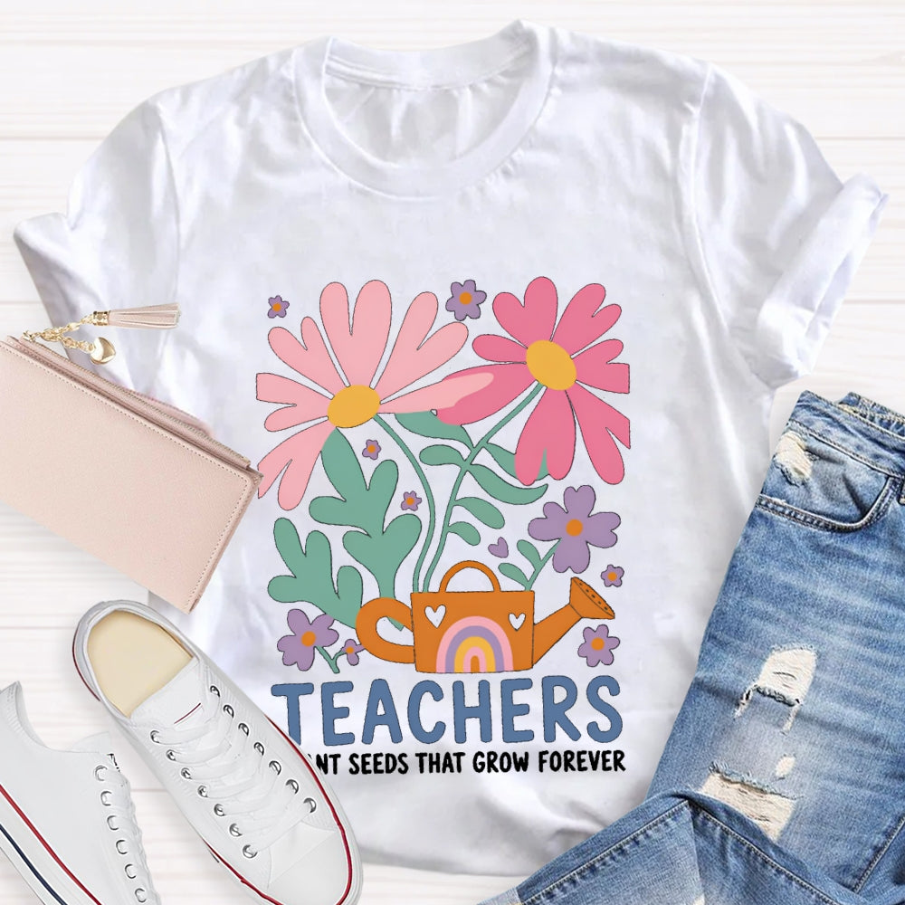 Teacher Plant Seeds That Grow Forever Colorful Flowers T-shirt
