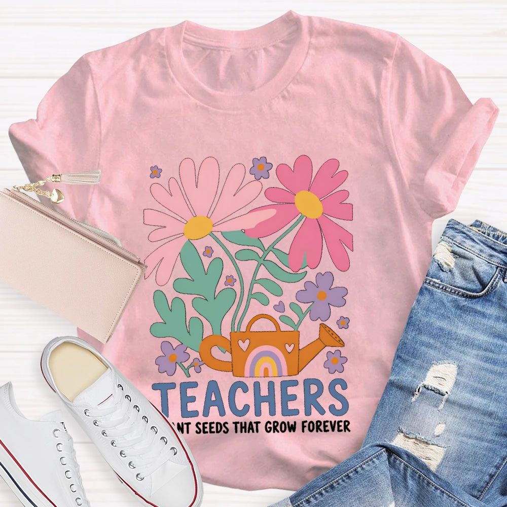 Teacher Plant Seeds That Grow Forever Colorful Flowers T-shirt