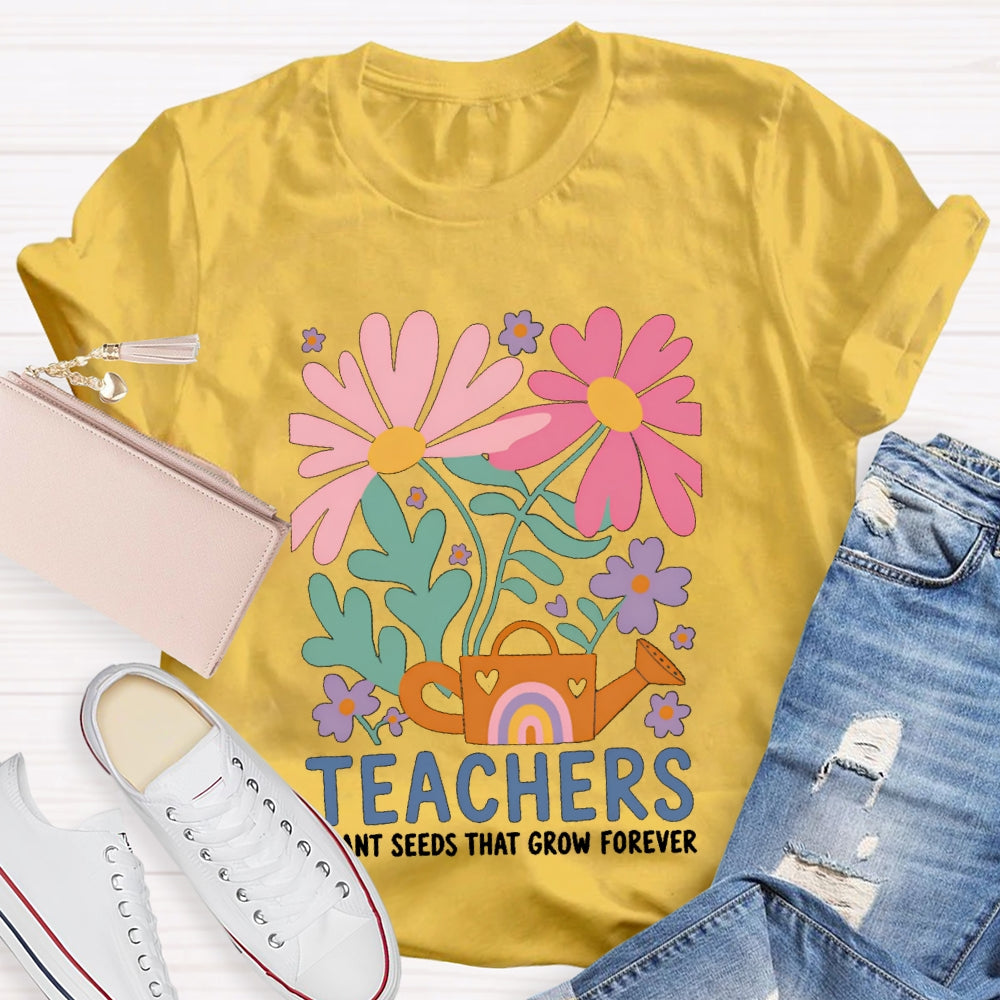 Teacher Plant Seeds That Grow Forever Colorful Flowers T-shirt