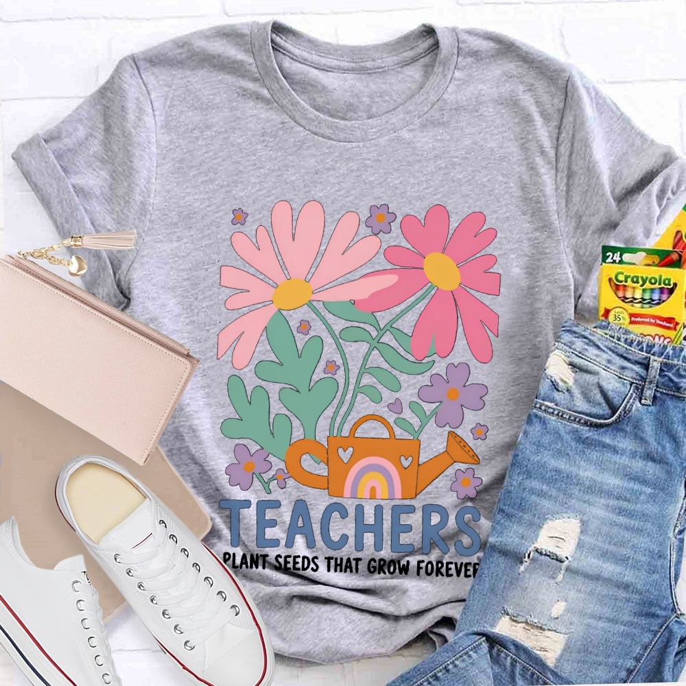 Teacher Plant Seeds That Grow Forever Colorful Flowers T-shirt