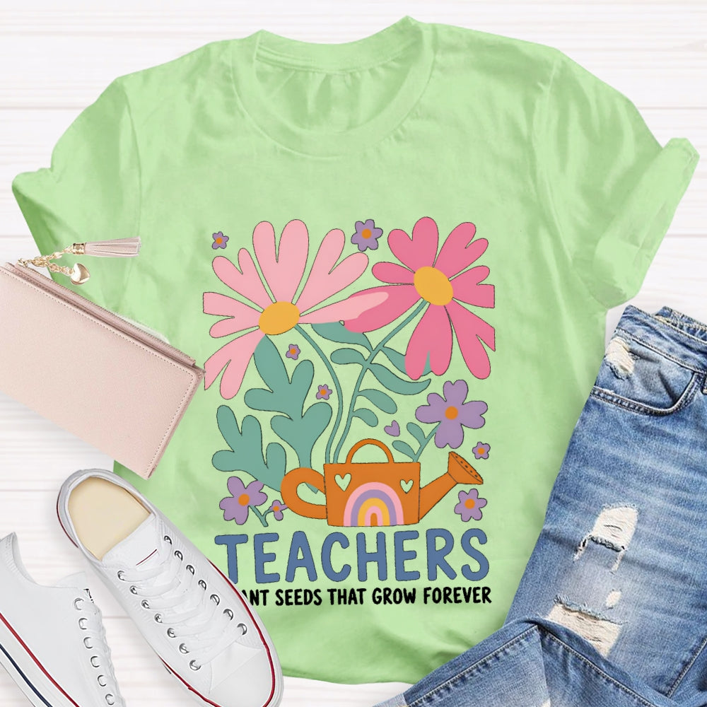 Teacher Plant Seeds That Grow Forever Colorful Flowers T-shirt