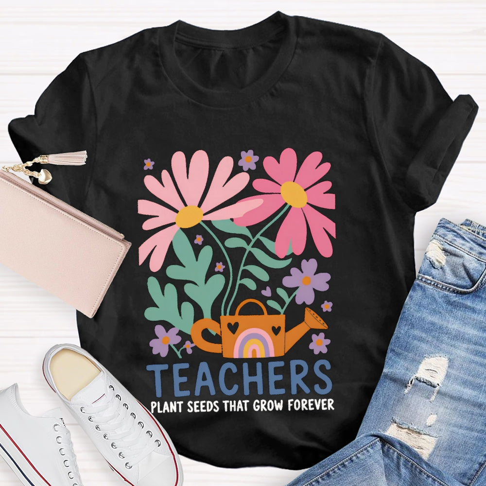 Teacher Plant Seeds That Grow Forever Colorful Flowers T-shirt