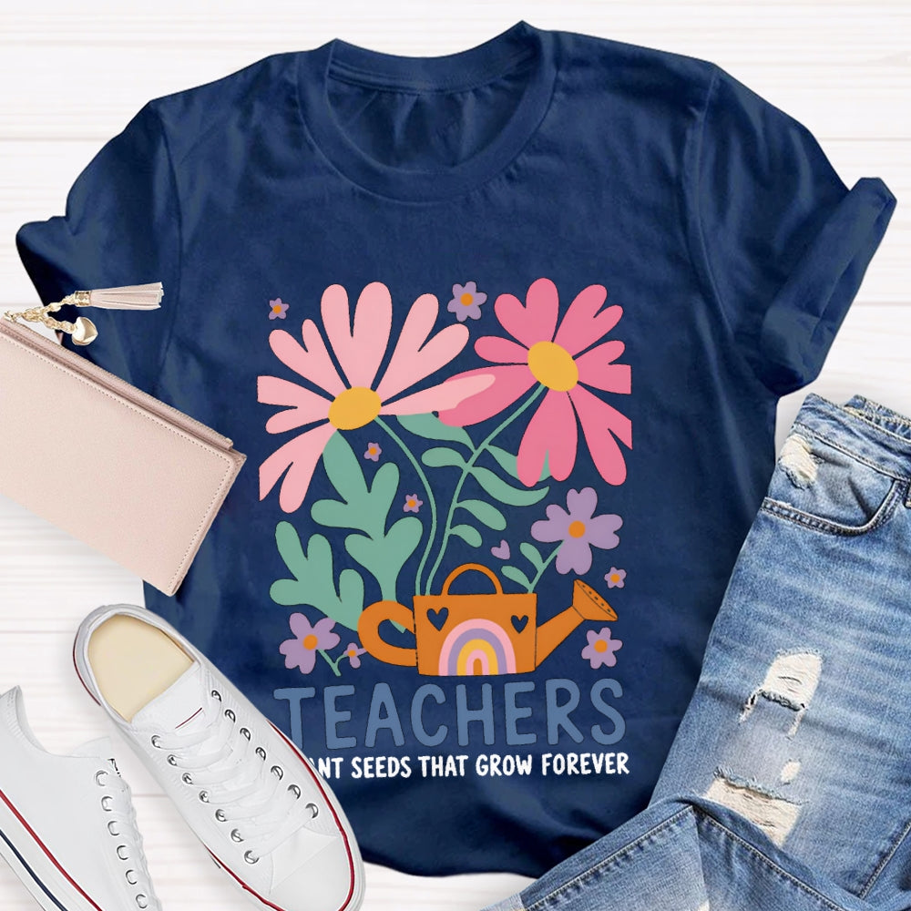Teacher Plant Seeds That Grow Forever Colorful Flowers T-shirt