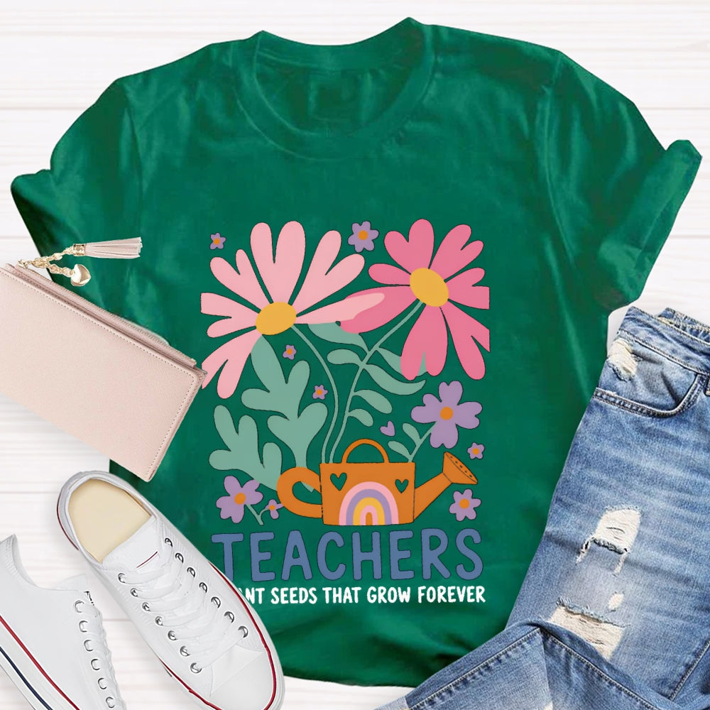Teacher Plant Seeds That Grow Forever Colorful Flowers T-shirt