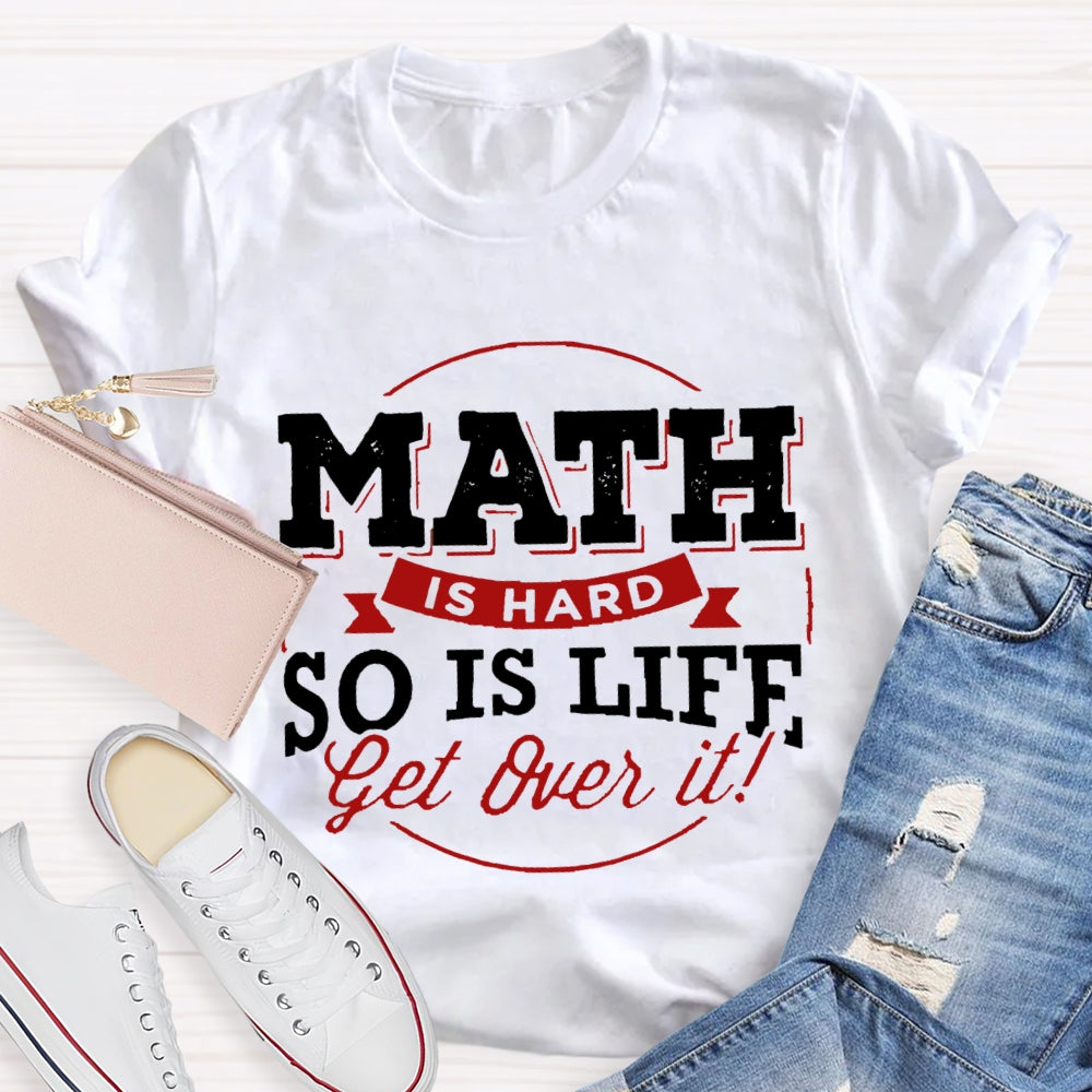 Math Is Hard So Is Life Get  Over It T-Shirt
