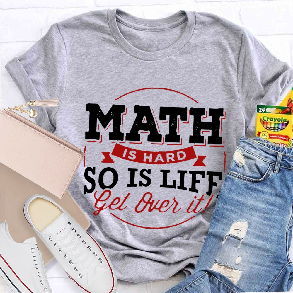 Math Is Hard So Is Life Get  Over It T-Shirt
