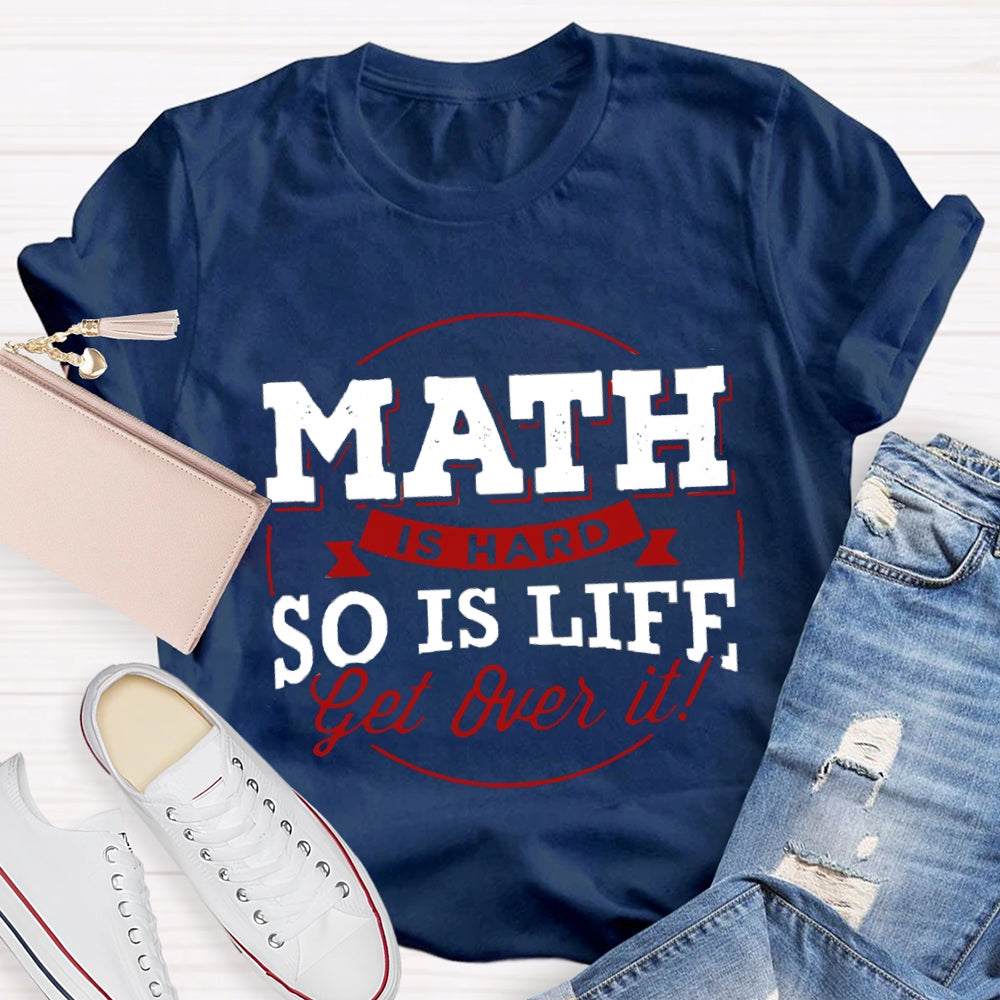 Math Is Hard So Is Life Get  Over It T-Shirt