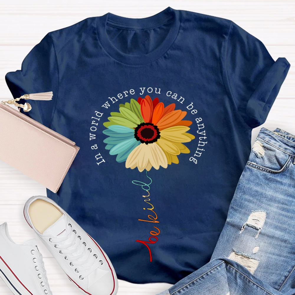 In A World Where You Can Be Anything Be Kind Like A Flower T-shirt