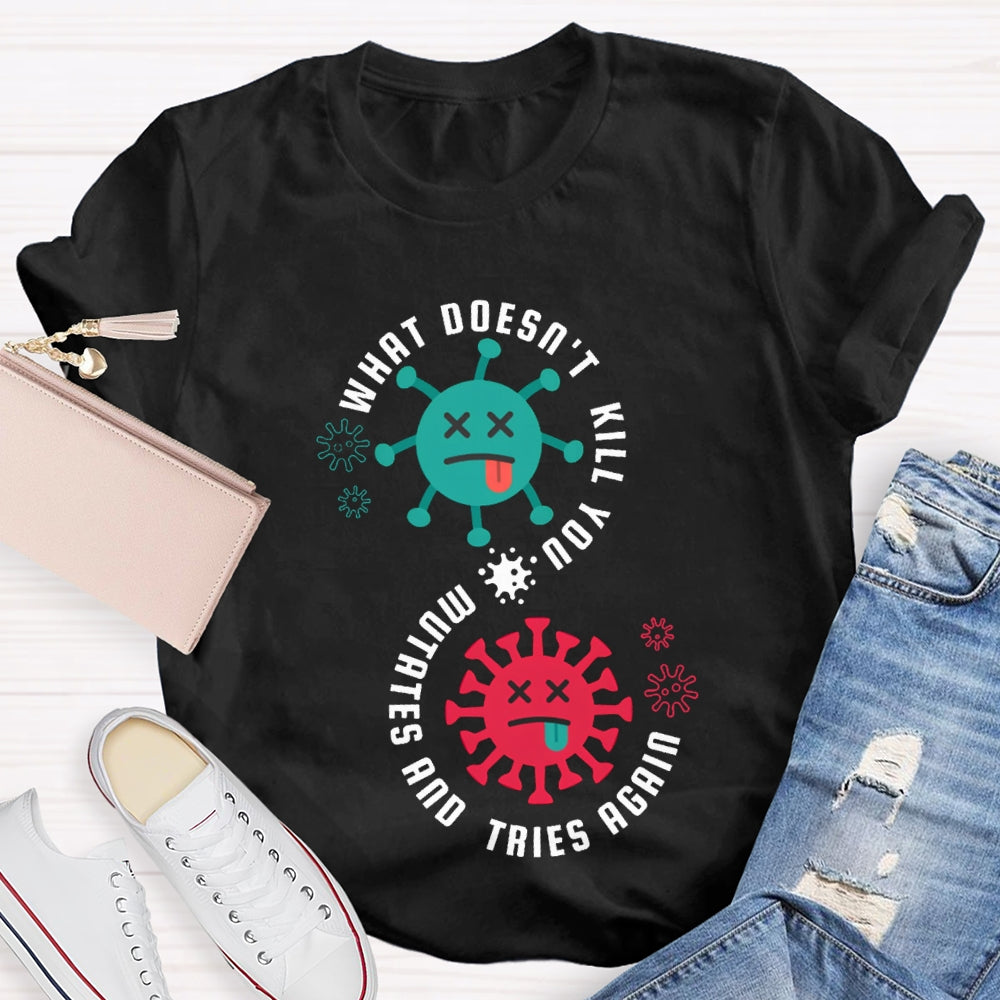 What Doesn'T Kill You Mutates Tries Again Science Teacher T-shirt