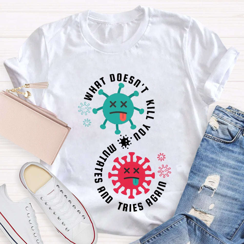 What Doesn'T Kill You Mutates Tries Again Science Teacher T-shirt