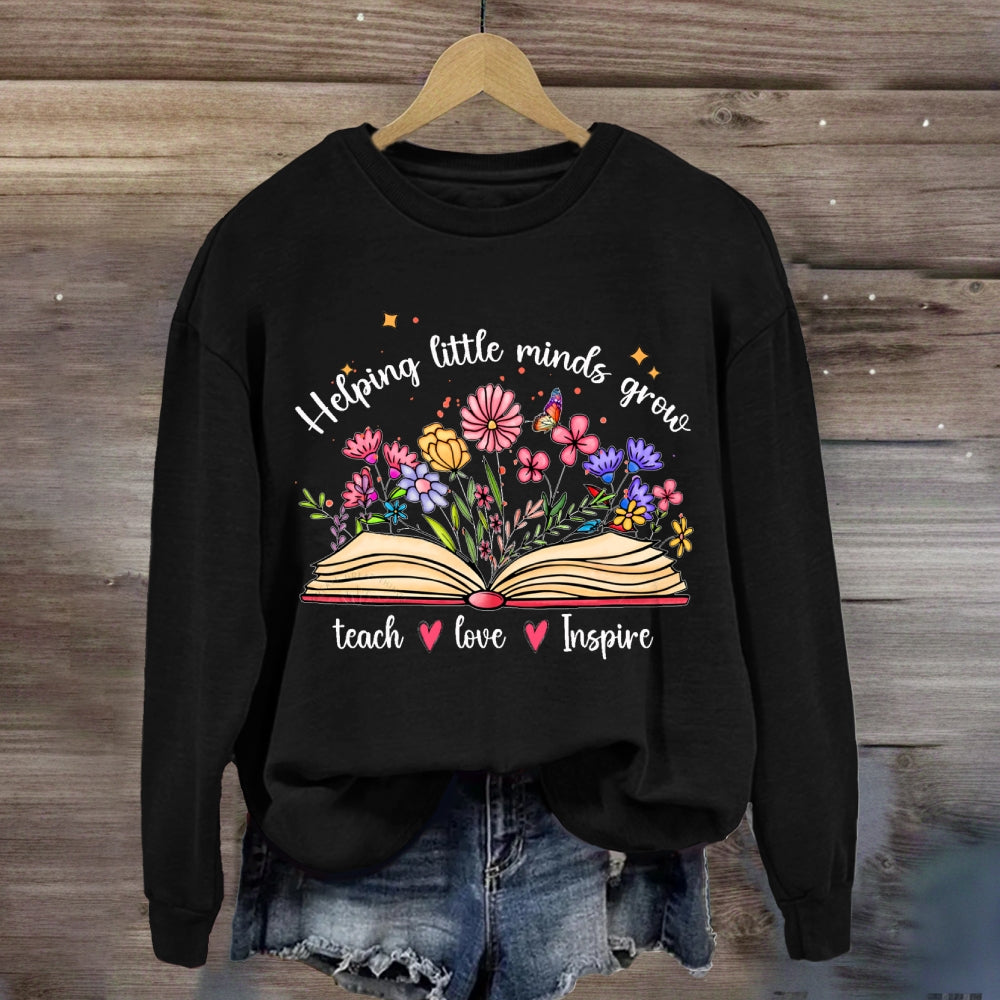 Helping Little Minds Grow Teach Love Inspire There Are Flowers Sweatshirt