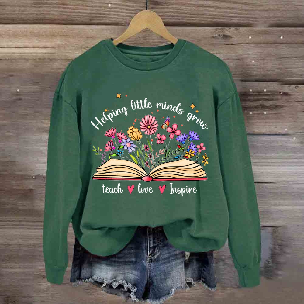 Helping Little Minds Grow Teach Love Inspire There Are Flowers Sweatshirt