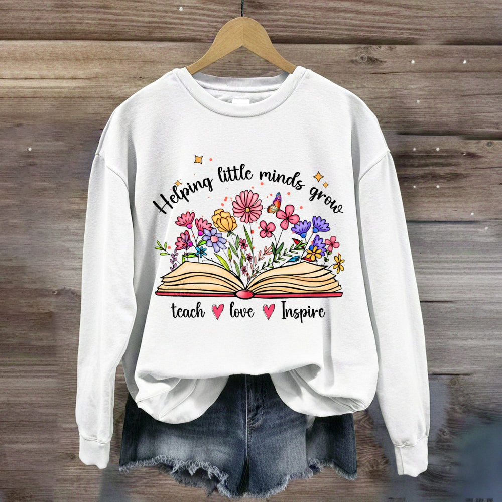 Helping Little Minds Grow Teach Love Inspire There Are Flowers Sweatshirt