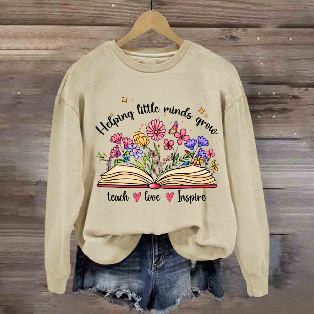 Helping Little Minds Grow Teach Love Inspire There Are Flowers Sweatshirt