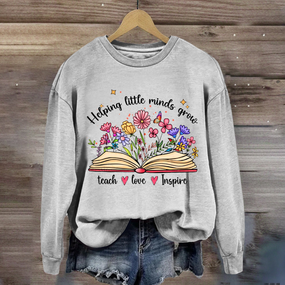 Helping Little Minds Grow Teach Love Inspire There Are Flowers Sweatshirt