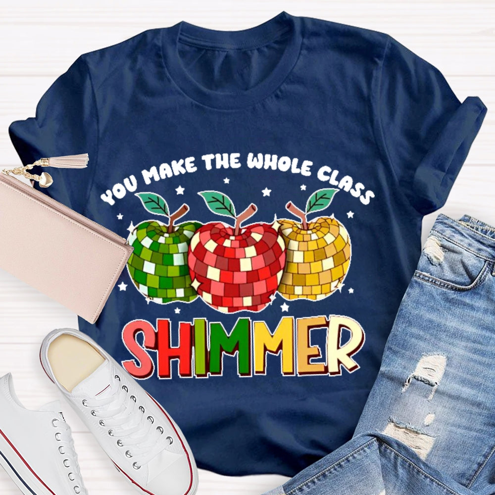 You Make The Whole Class Shimmer  T-shirt