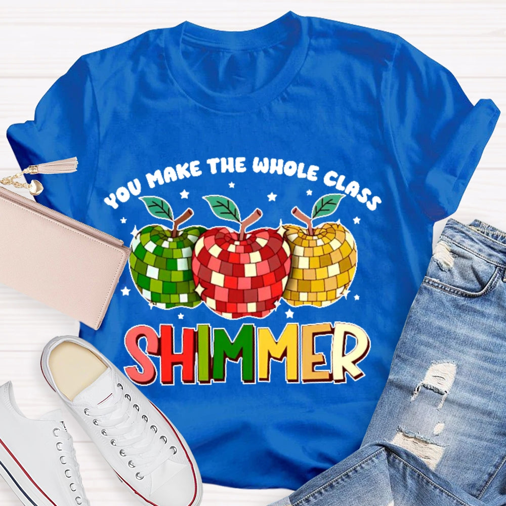 You Make The Whole Class Shimmer  T-shirt