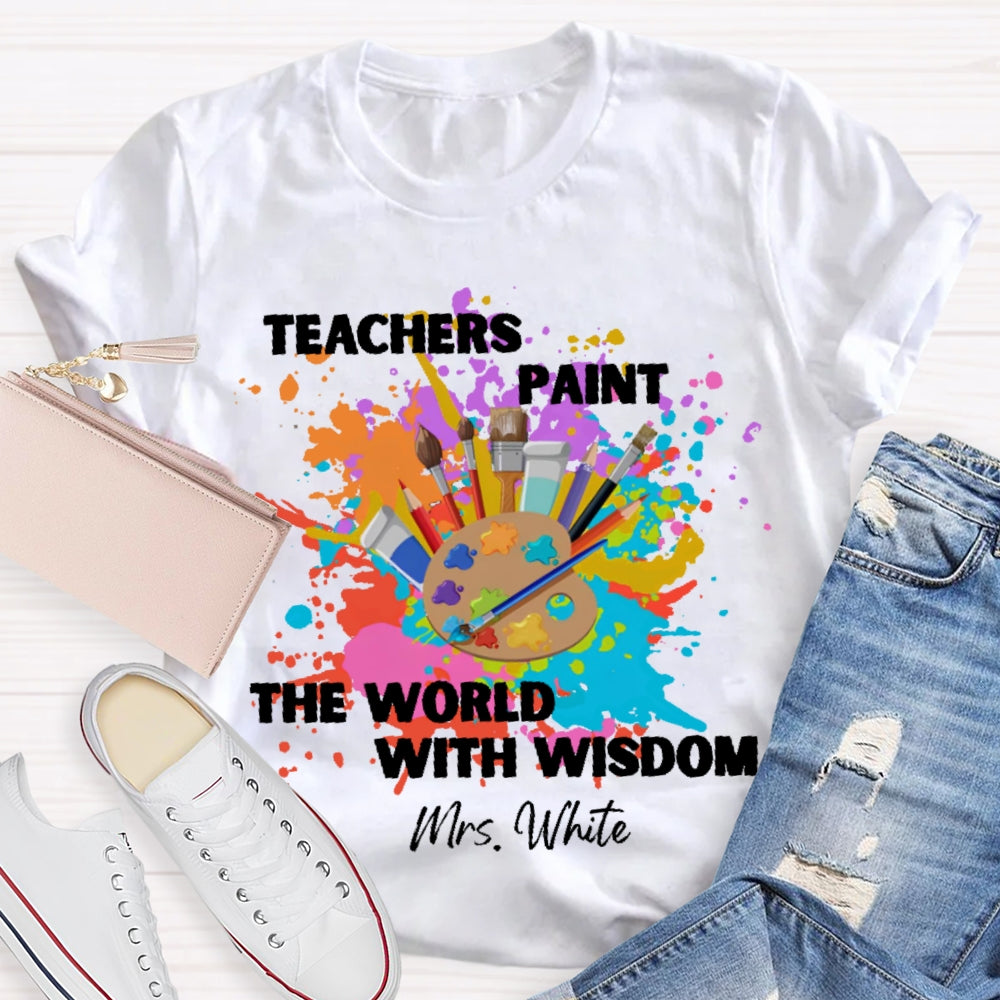 Personalized Name Teachers Paint The World With Wisdom T-shirt