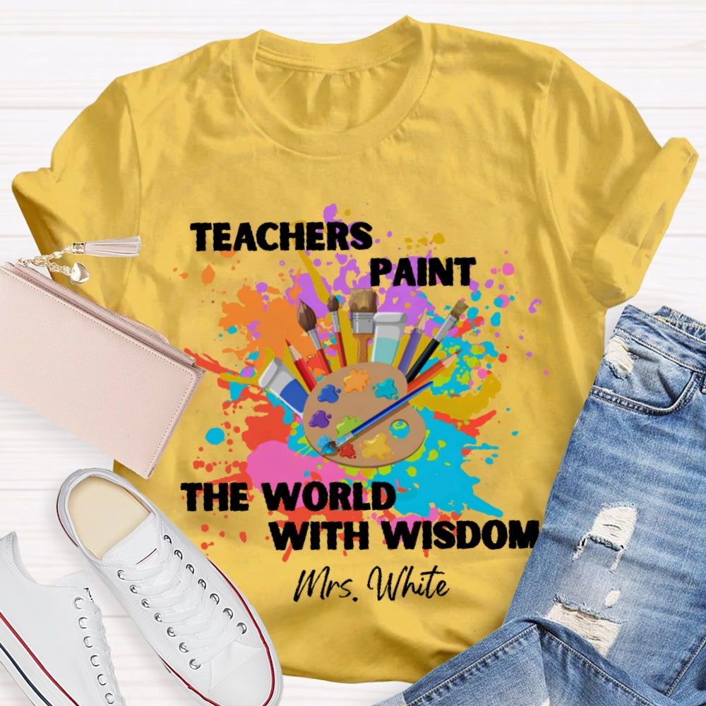 Personalized Name Teachers Paint The World With Wisdom T-shirt