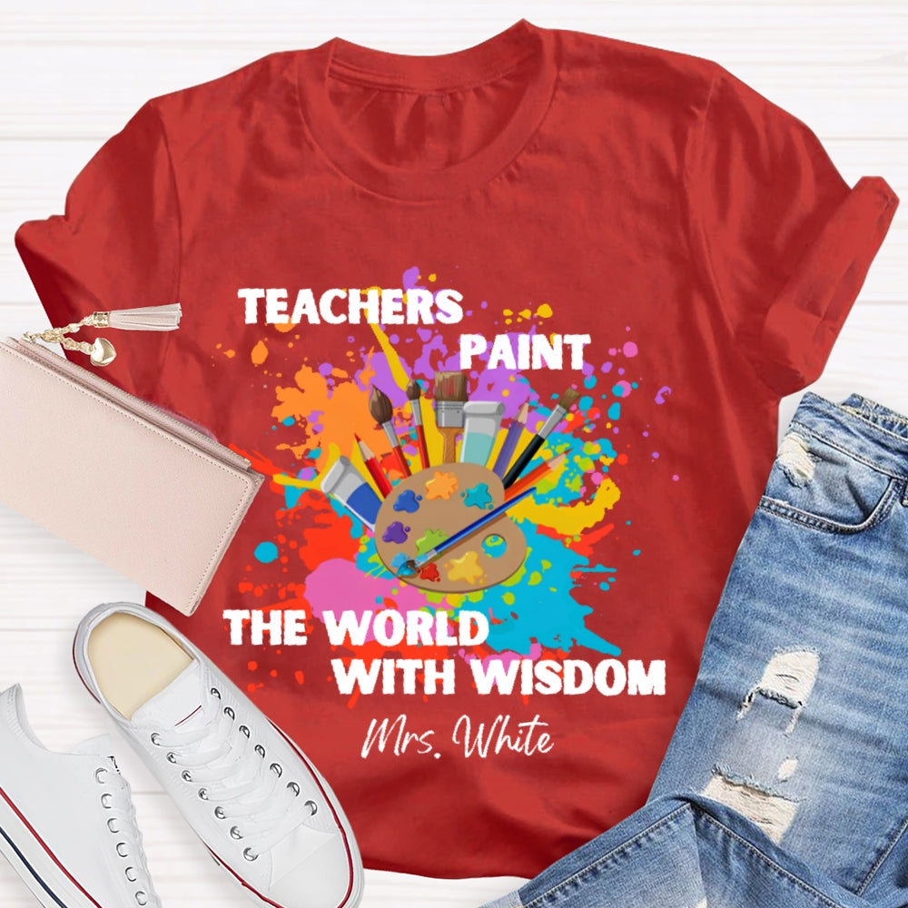 Personalized Name Teachers Paint The World With Wisdom T-shirt