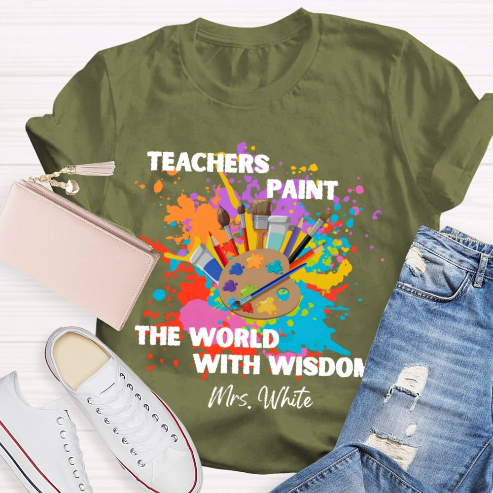 Personalized Name Teachers Paint The World With Wisdom T-shirt