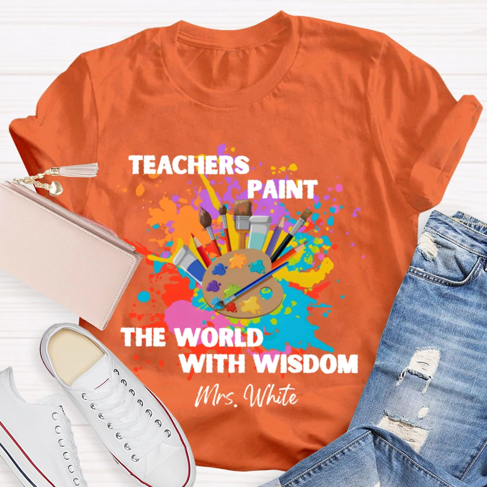 Personalized Name Teachers Paint The World With Wisdom T-shirt