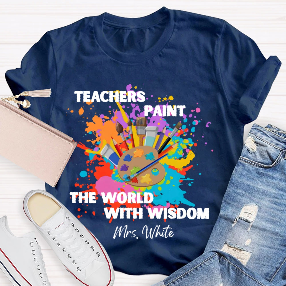 Personalized Name Teachers Paint The World With Wisdom T-shirt
