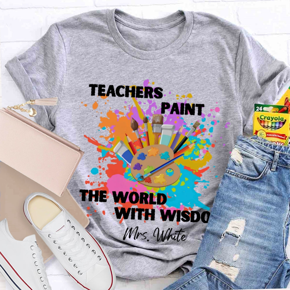 Personalized Name Teachers Paint The World With Wisdom T-shirt
