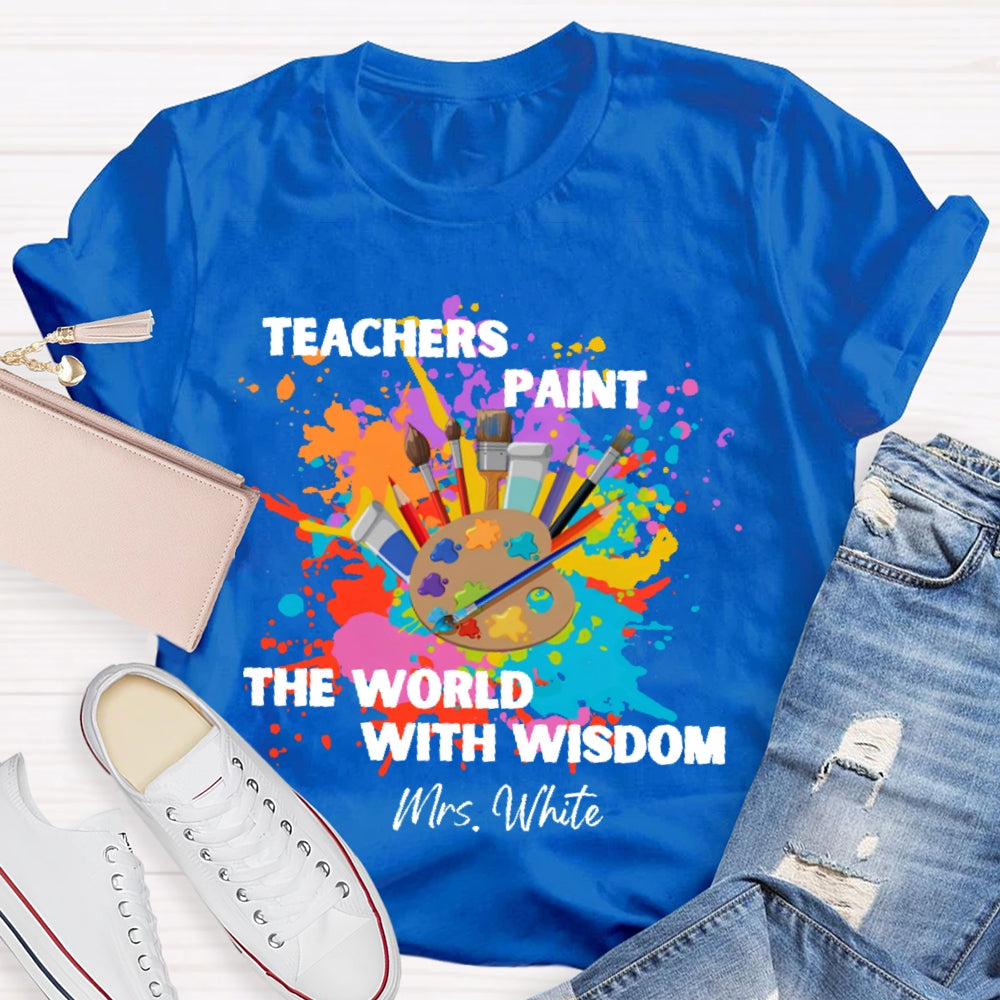 Personalized Name Teachers Paint The World With Wisdom T-shirt